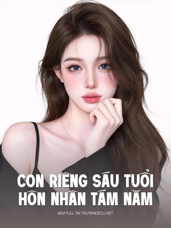 
                            Con Riêng Sáu Tuổi, Hôn Nhân Tám Năm