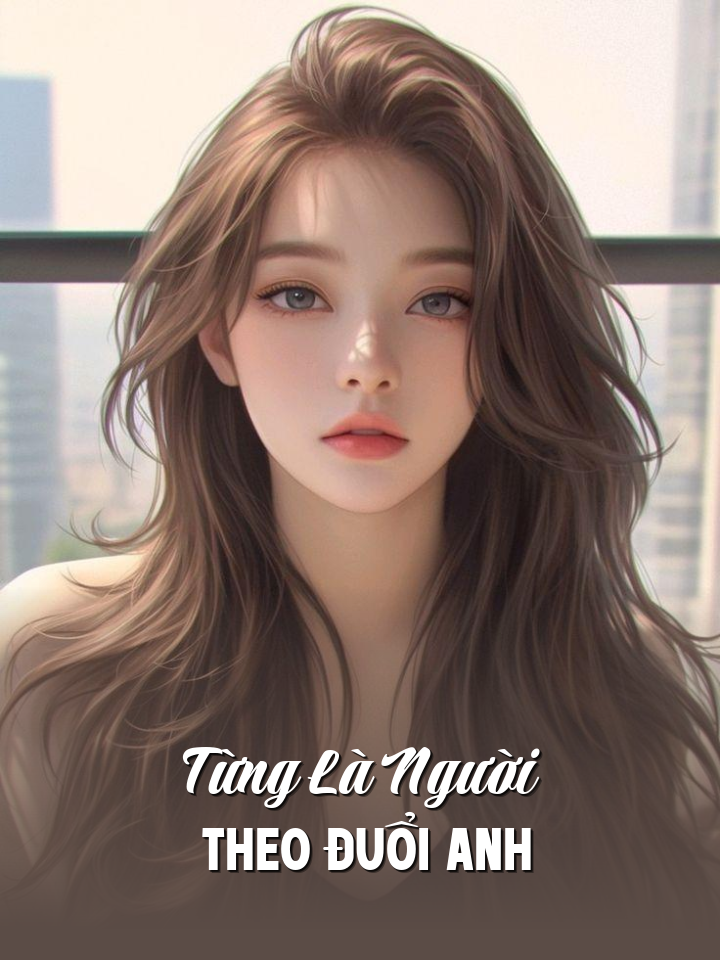 
                            Từng Là Người Theo Đuổi Anh