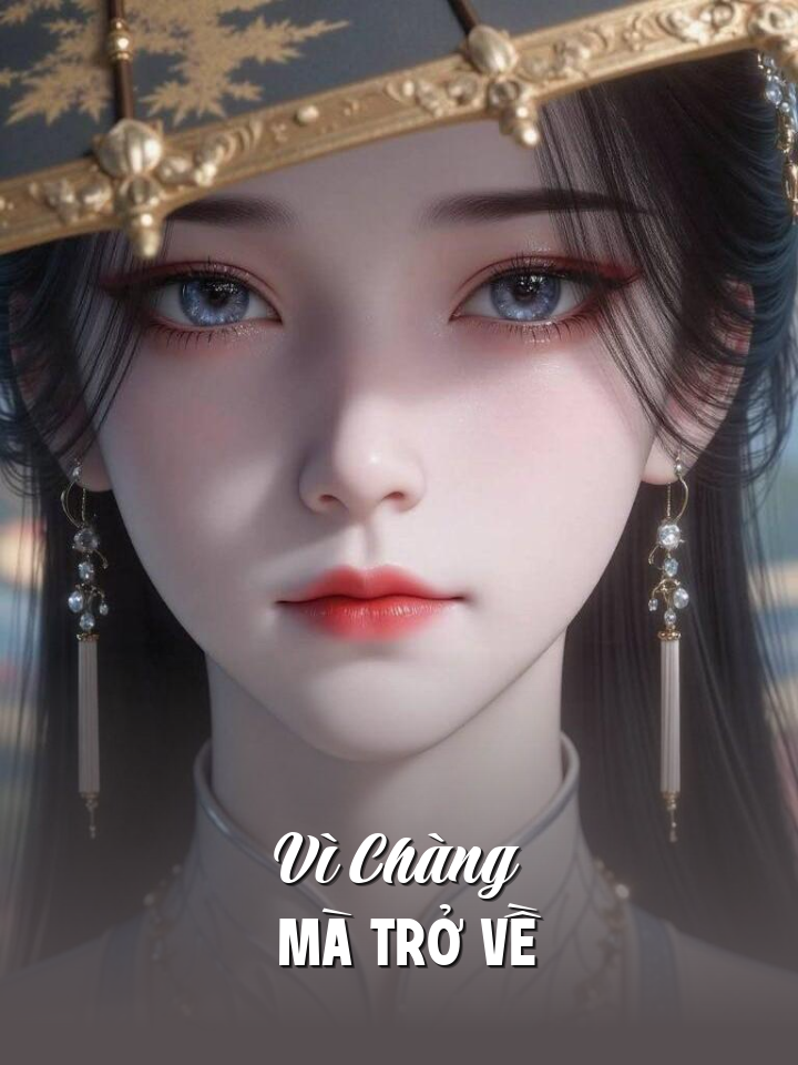 
                            Vì Chàng Mà Trở Về