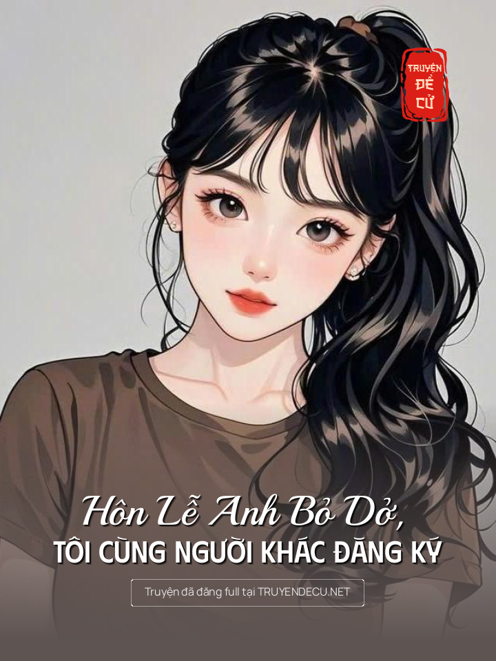 
                            Hôn Lễ Anh Bỏ Dở, Tôi Cùng Người Khác Đăng Ký