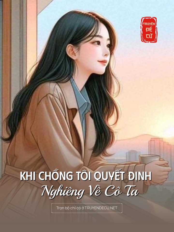 
                            Khi Chồng Tôi Quyết Định Nghiêng Về Cô Ta