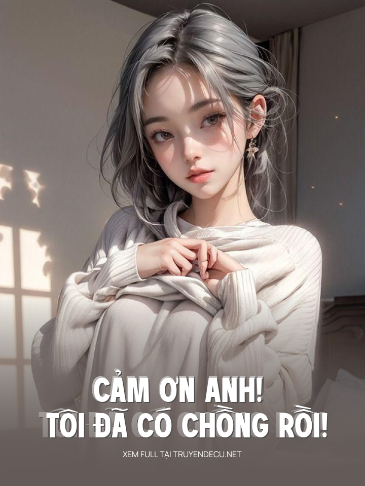 
                            Cảm Ơn Anh! Tôi Đã Có Chồng Rồi!