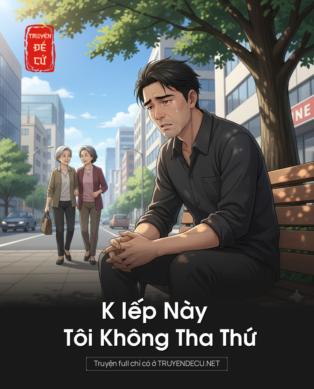 
                            K Iếp Này Tôi Không Tha Thứ