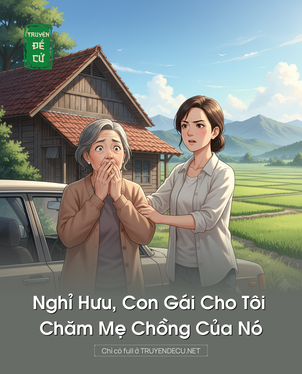 
                            Nghỉ Hưu, Con Gái Cho Tôi Chăm Mẹ Chồng Của Nó