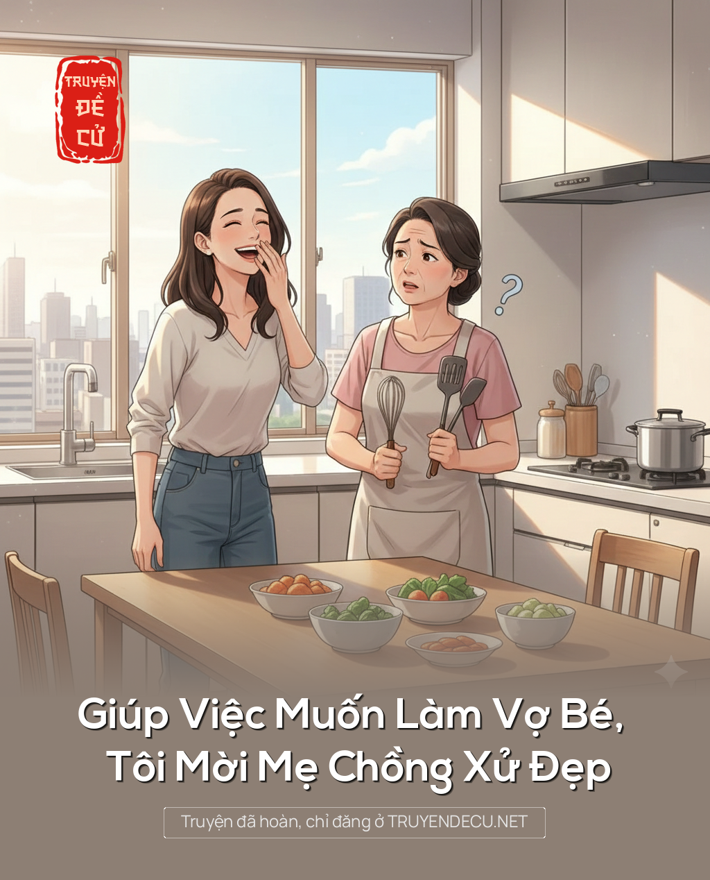 
                            Giúp Việc Muốn Làm Vợ Bé, Tôi Mời Mẹ Chồng Xử Đẹp