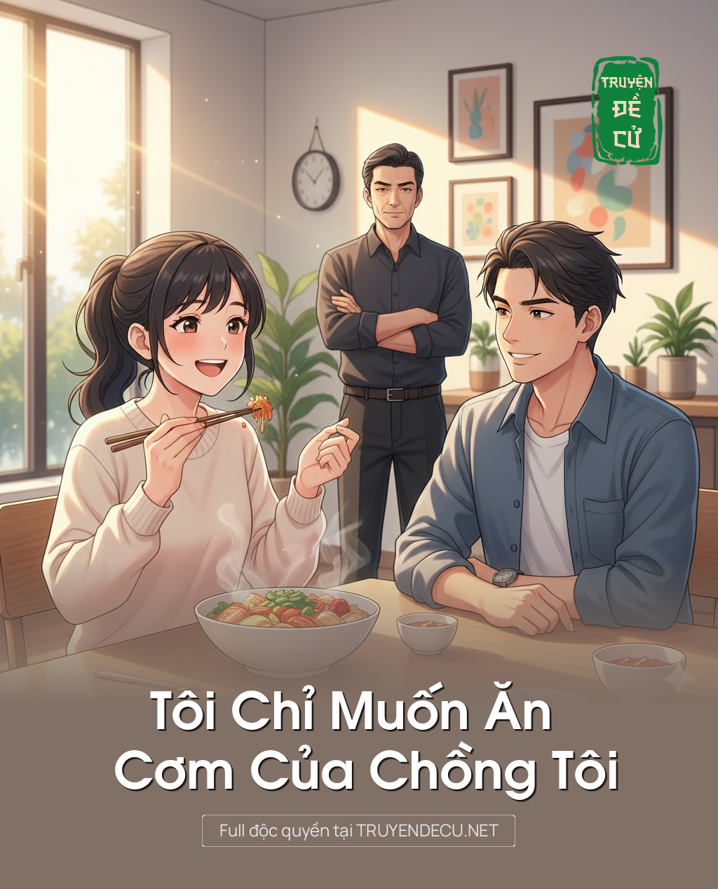 
                            Tôi Chỉ Muốn Ăn Cơm Của Chồng Tôi
