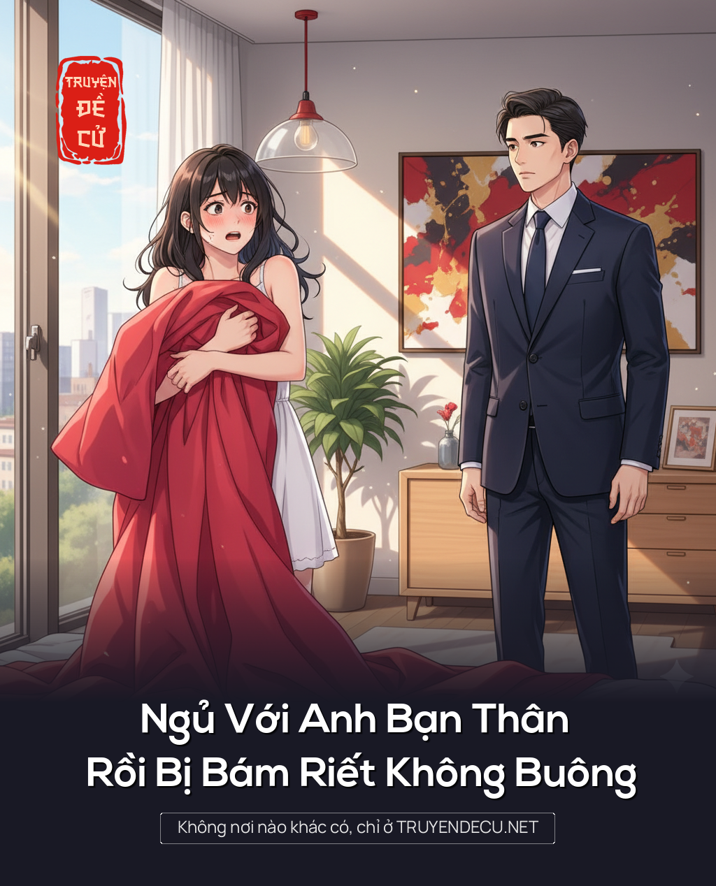 
                            Ngủ Với Anh Bạn Thân Rồi Bị Bám Riết Không Buông