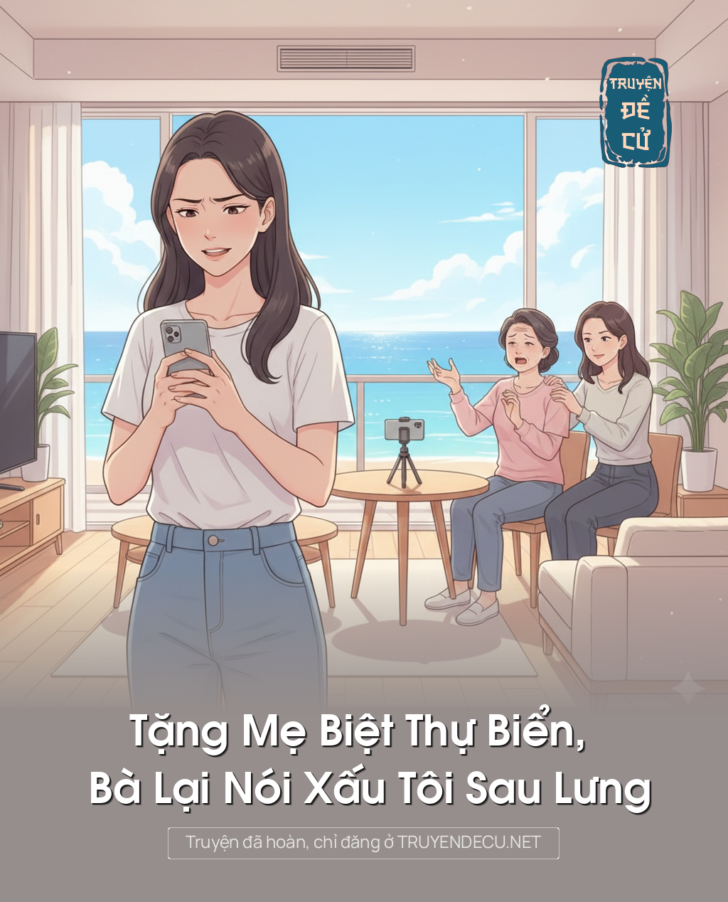 Tặng Mẹ Biệt Thự Biển, Bà Lại Nói Xấu Tôi Sau Lưng