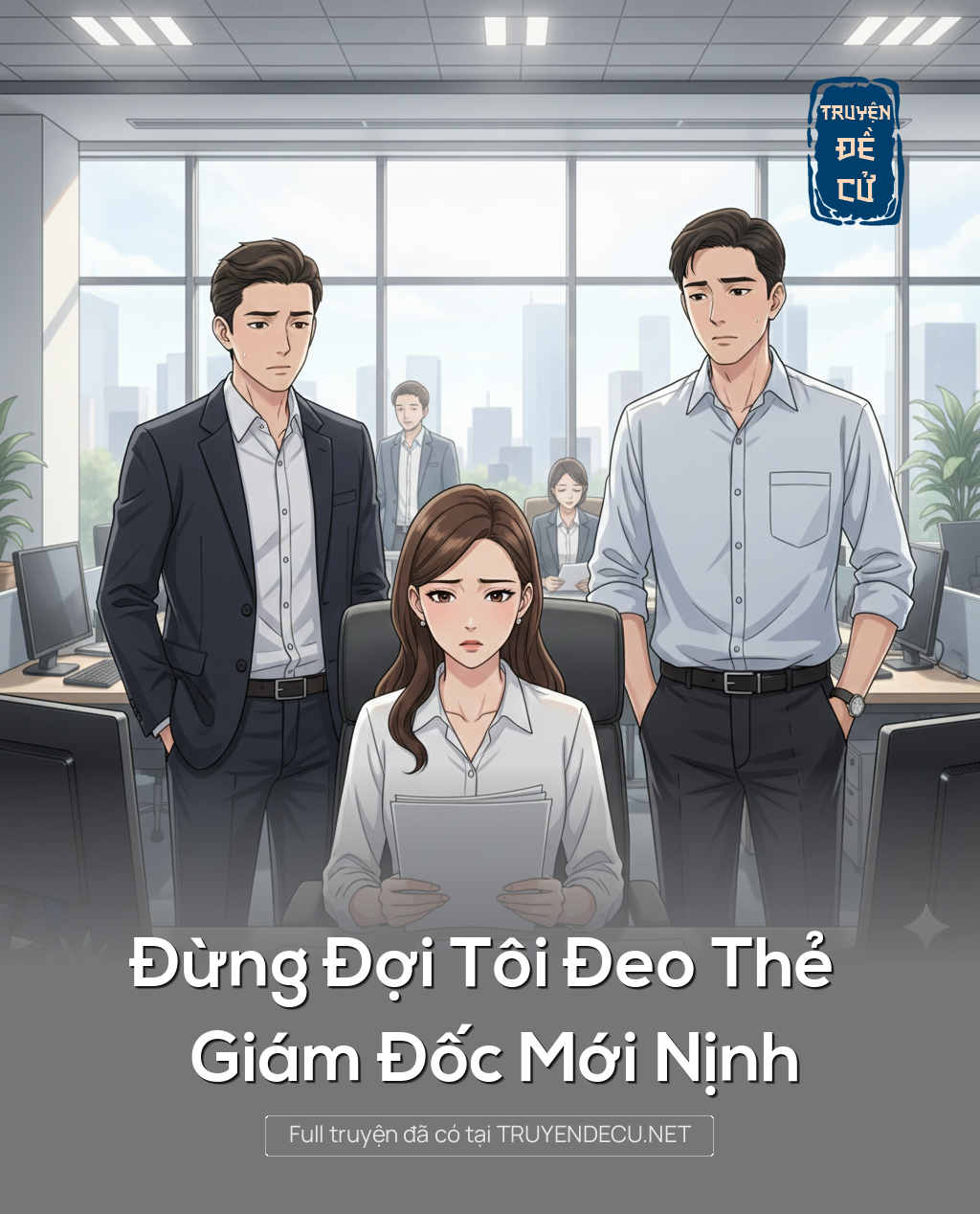 
                            Đừng Đợi Tôi Đeo Thẻ Giám Đốc Mới Nịnh