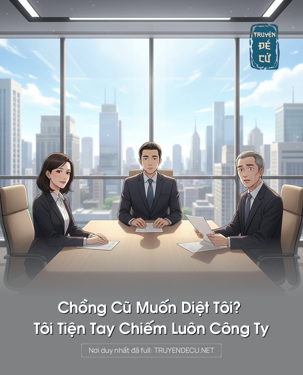 
                            Chồng Cũ Muốn Diệt Tôi? Tôi Tiện Tay Chiếm Luôn Công Ty