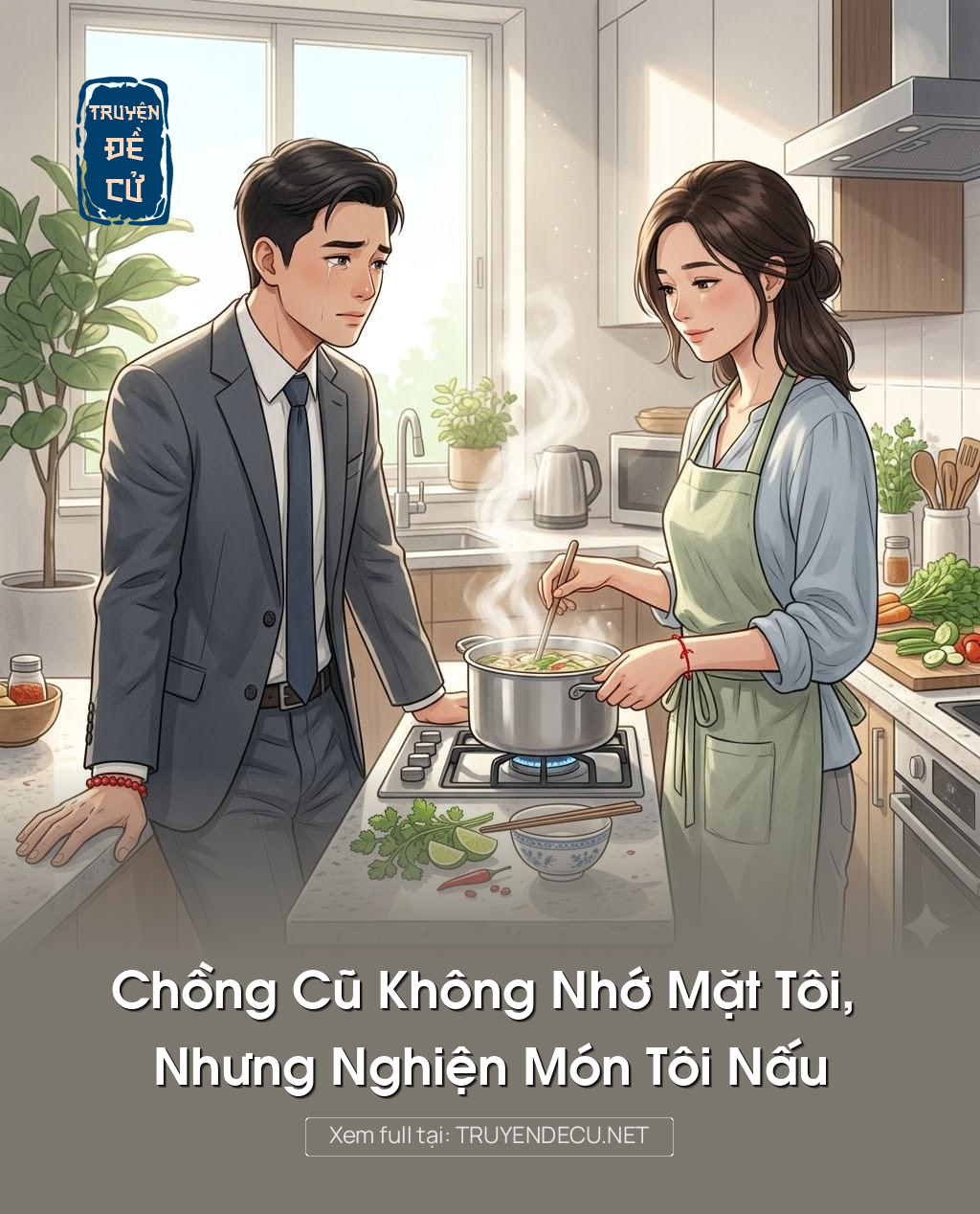 
                            Chồng Cũ Không Nhớ Mặt Tôi, Nhưng Nghiện Món Tôi Nấu